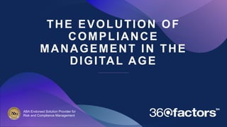 THE EVOLUTION OF
COMPLIANCE
MANAGEMENT IN THE
DIGITAL AGE
ABA Endorsed Solution Provider for
Risk and Compliance Management
 