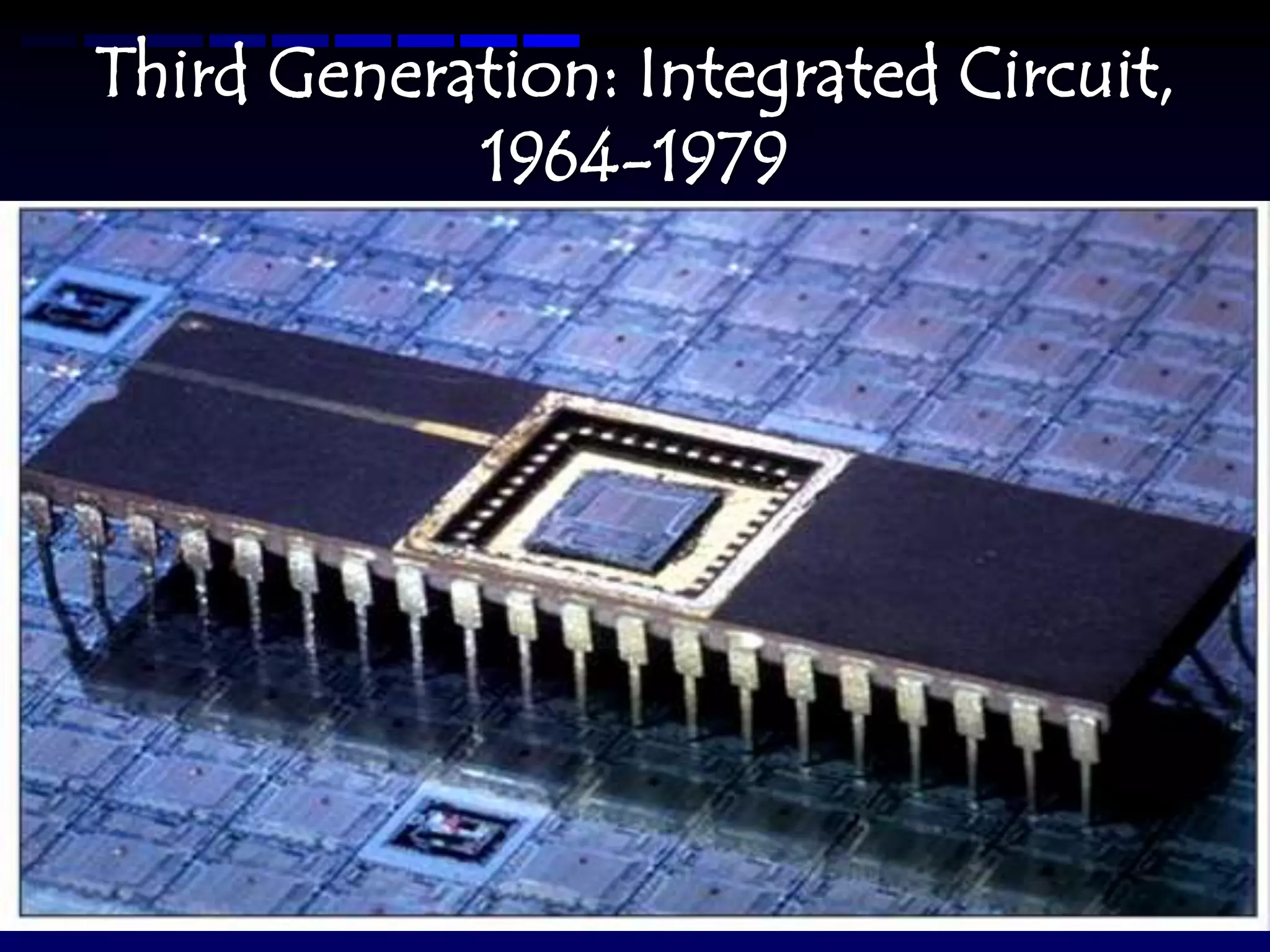 Third Generation: Integrated Circuit,
            1964-1979
 
