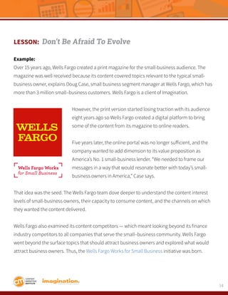 14
LESSON: Don’t Be Afraid To Evolve
Example:
Over 15 years ago, Wells Fargo created a print magazine for the small-busine...