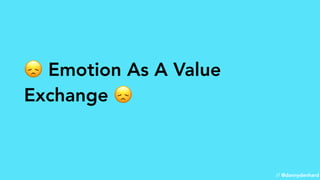 😞 Emotion As A Value
Exchange 😞
// @dannydenhard// @dannydenhard
 