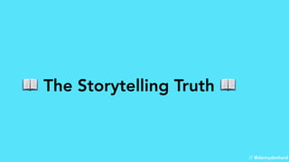 📖 The Storytelling Truth 📖
// @dannydenhard
 