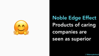 Noble Edge Effect
Products of caring
companies are
seen as superior
🤗
// @dannydenhard
 