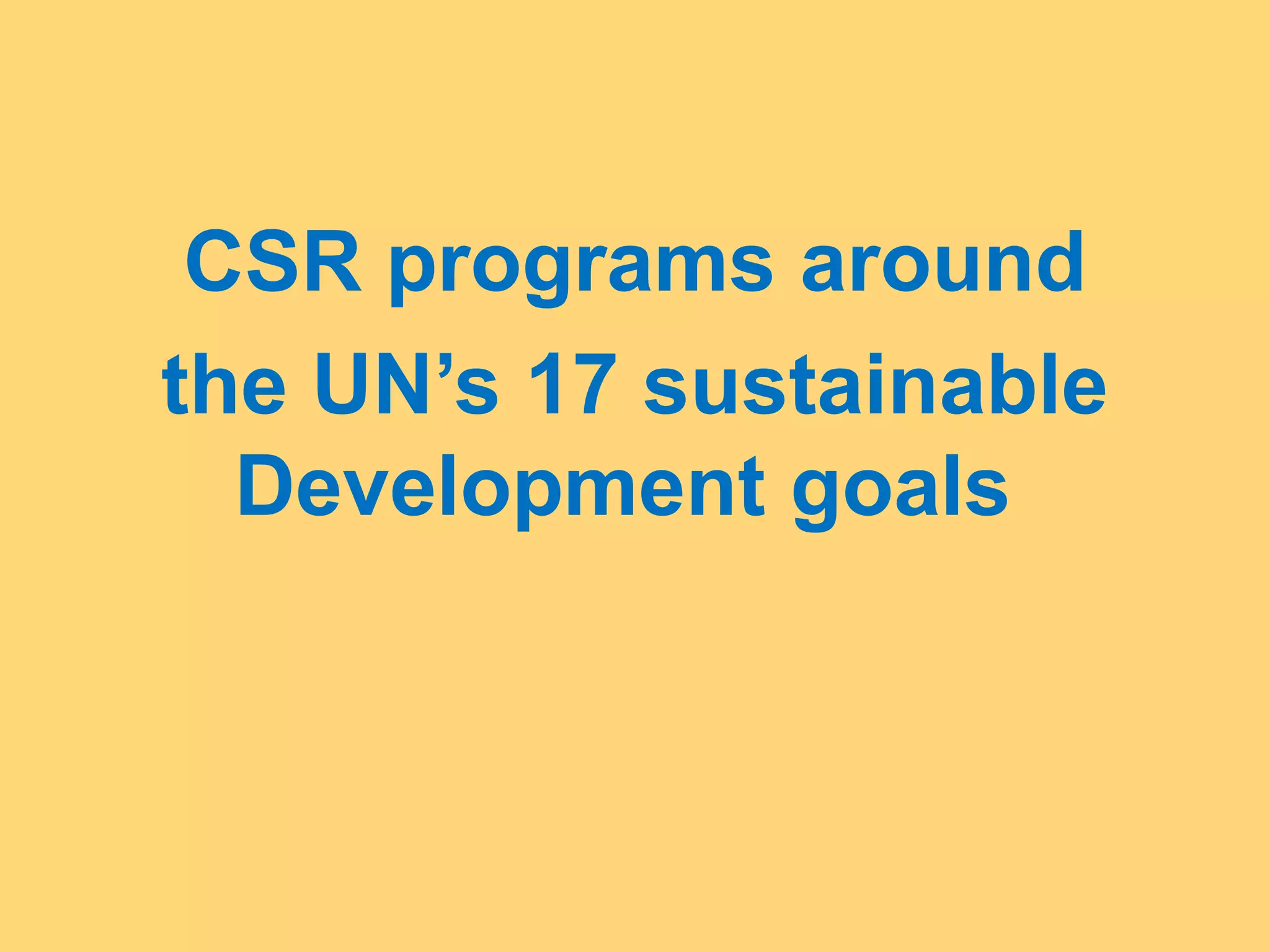 CSR programs around
the UN’s 17 sustainable
Development goals
 