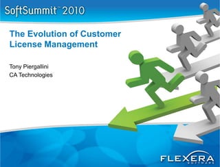 The Evolution of Customer
License Management

Tony Piergallini
CA Technologies
 