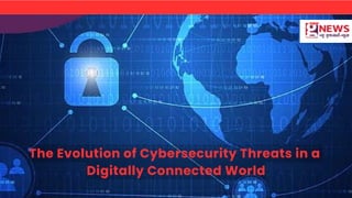 The Evolution of Cybersecurity Threats in a
Digitally Connected World
 