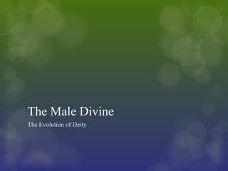 The Evolution of Deity
The Male Divine
 