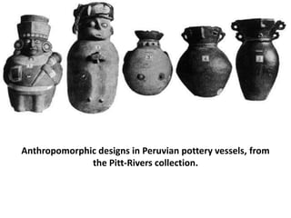 Anthropomorphic designs in Peruvian pottery vessels, from
the Pitt-Rivers collection.
 