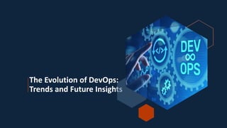 The Evolution of DevOps:
Trends and Future Insights
 