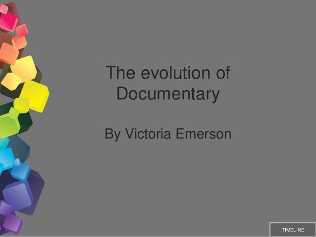 The evolution of
Documentary
By Victoria Emerson
TIMELINE
 