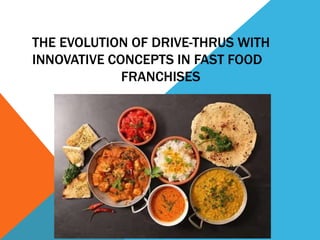 THE EVOLUTION OF DRIVE-THRUS WITH
INNOVATIVE CONCEPTS IN FAST FOOD
FRANCHISES
 