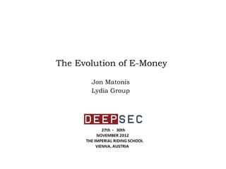 The Evolution of E-Money

       Jon Matonis
       Lydia Group
 