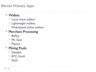 Bitcoin Primary Apps

     Wallets
         Local client wallets
         Lightweight wallets
         Web-based online wallets
     Merchant Processing
         BitPay
         Mt. Gox
         Paysius
     Mining Pools
         Deepbit
         BTC Guild
         Slush

   14
 