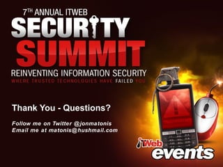 Thank You - Questions?
Follow me on Twitter @ jonmatonis
Email me at matonis@ hushmail.com
 