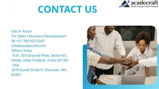 Thynk Unlimited
CONTACT US
Get in Touch
For Sales / Business Development
IN +91 700 053 0247
info@acadecraft.com
Offices India
A-61, B/3 Ground Floor, Sector-63,
Noida, Uttar Pradesh, India-201301
USA
30 N Gould St Ste R, Sheridan, WY,
82801
 