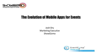 The Evolution of Mobile Apps for Events

                 Josh Dry
            Marketing Executive
               ShowGizmo
 