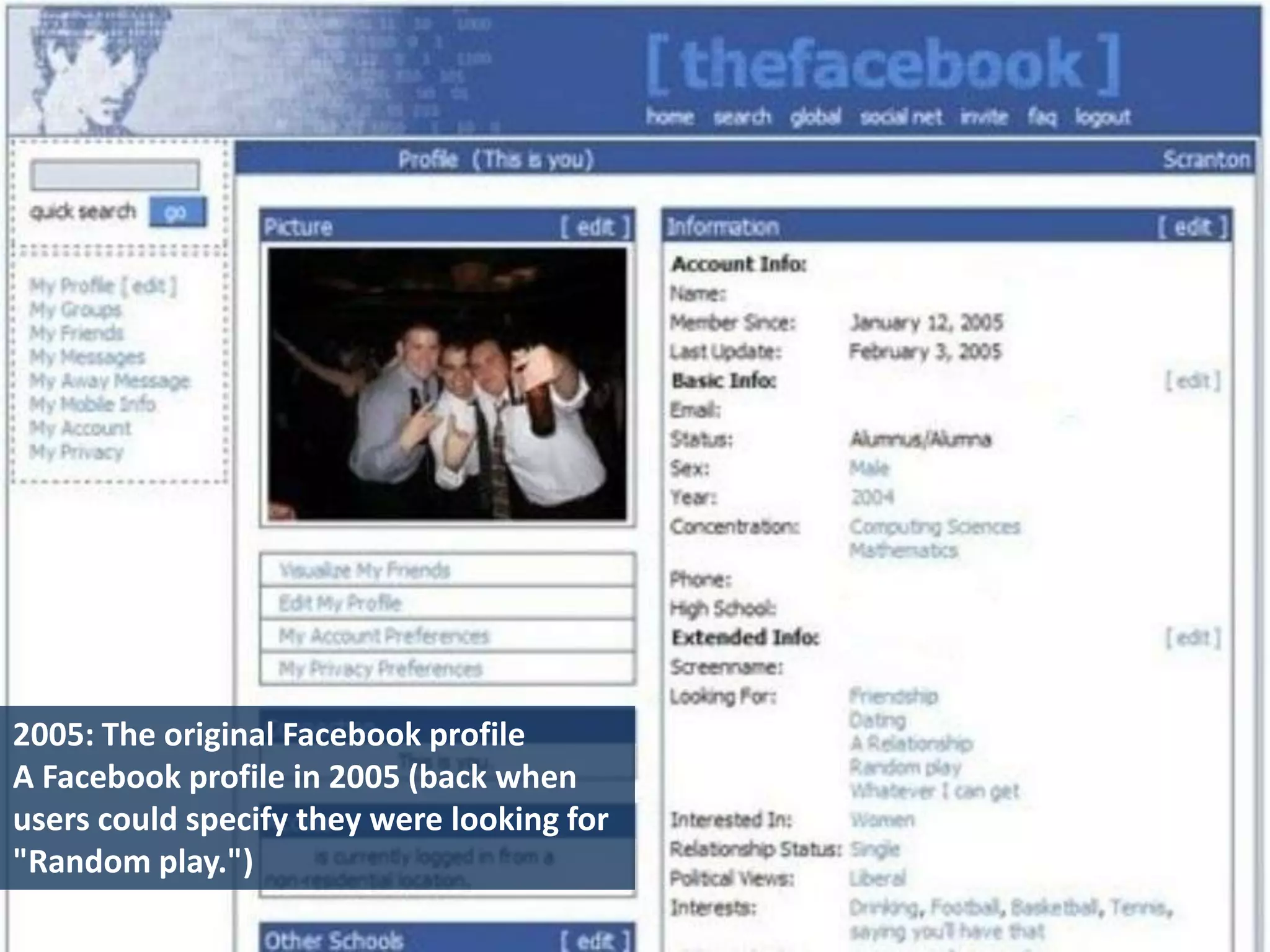 2005: The original Facebook profile
A Facebook profile in 2005 (back when
users could specify they were looking for
"Random play.")
 