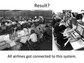 Result? 
All 
airlines 
got 
connected 
to 
this 
system. 
 