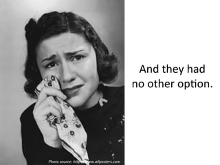 And 
they 
had 
no 
other 
op*on. 
Photo 
source: 
h,p://www.allposters.com 
 