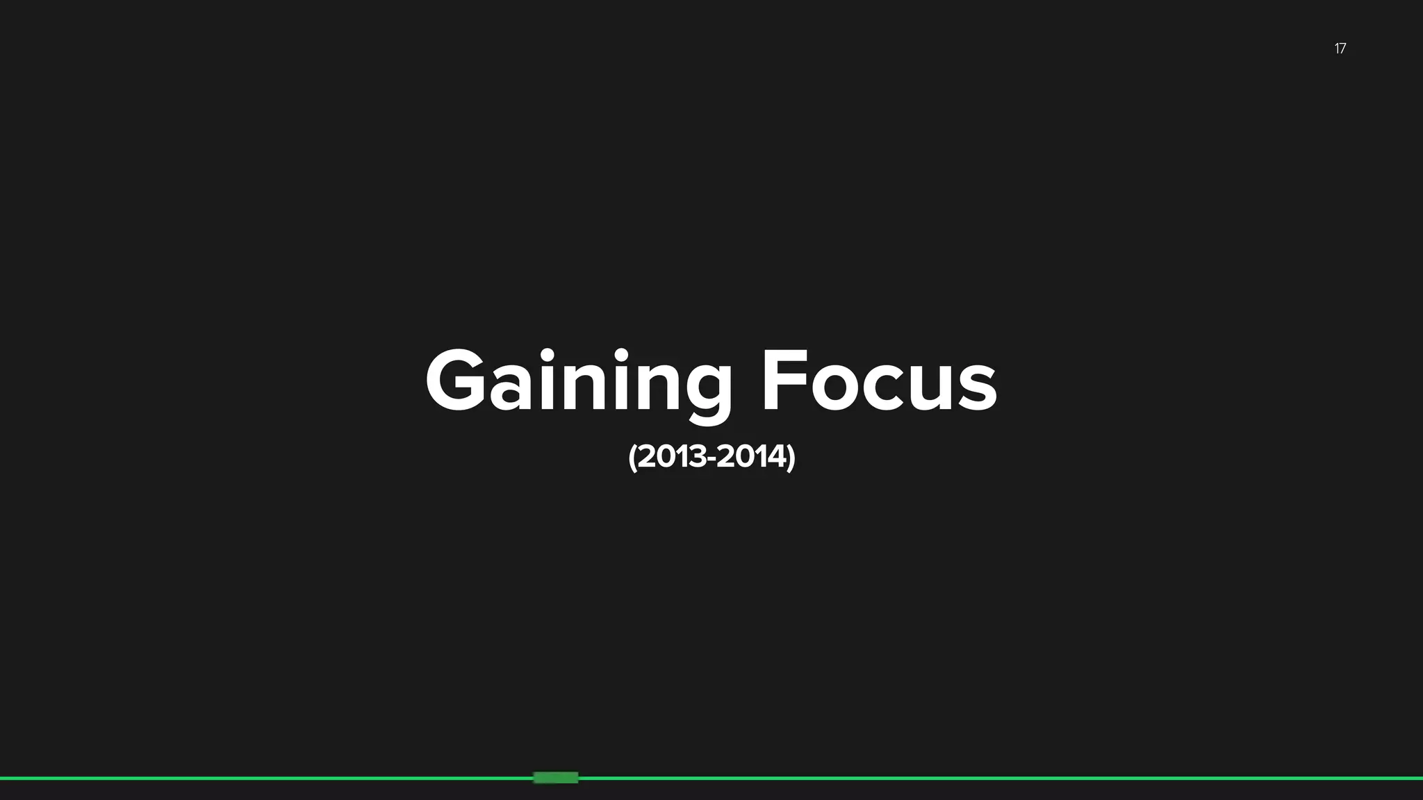 17
Gaining Focus
(2013-2014)
 