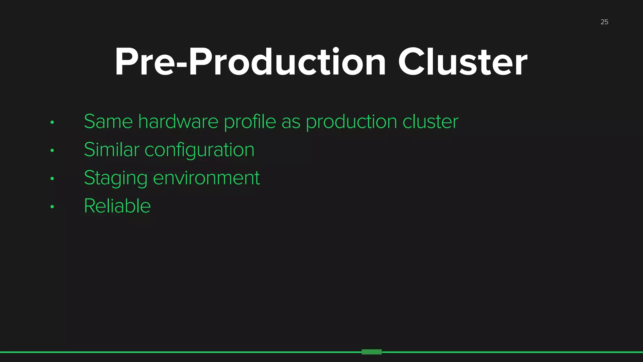 25
• Same hardware profile as production cluster
• Similar configuration
• Staging environment
• Reliable
Pre-Production Cluster
 