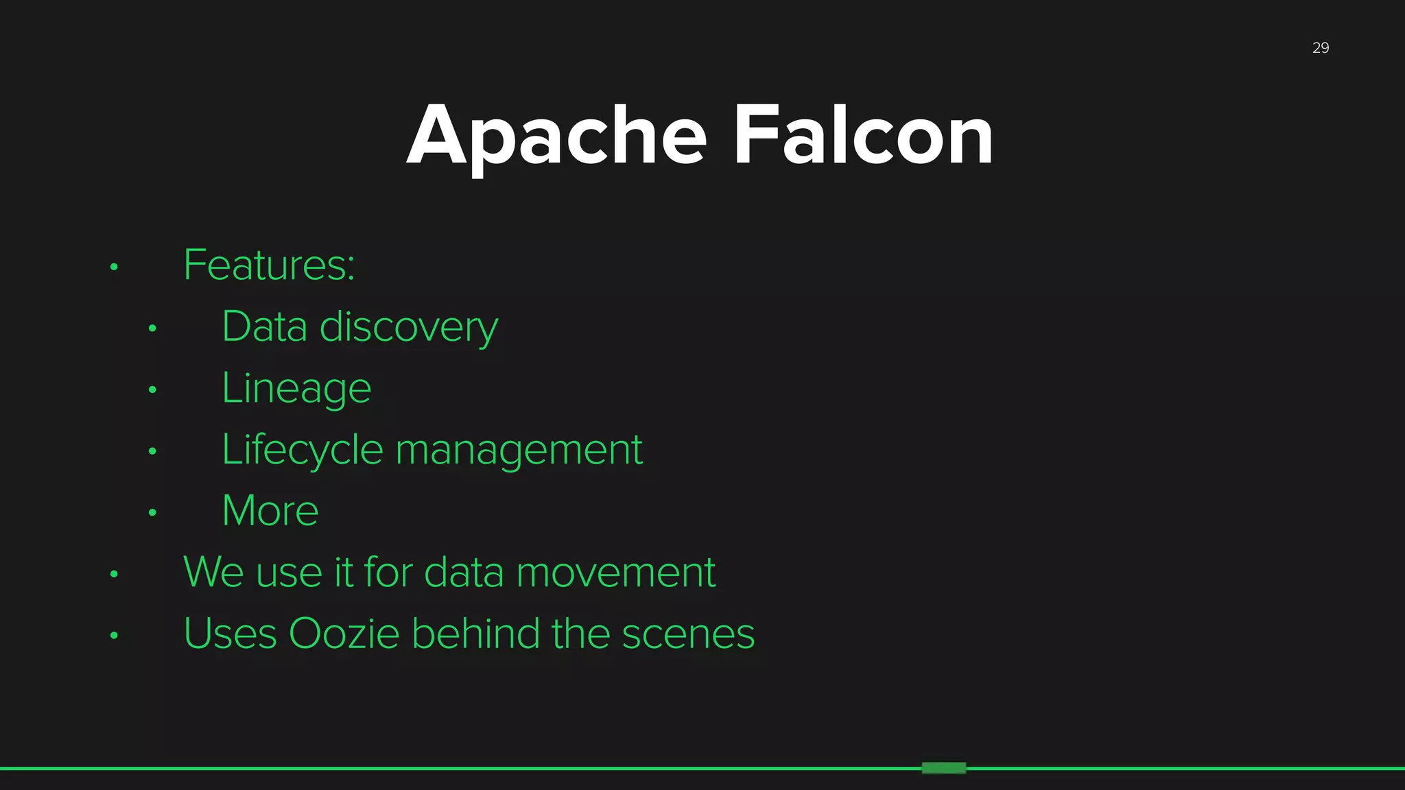 29
• Features:
• Data discovery
• Lineage
• Lifecycle management
• More
• We use it for data movement
• Uses Oozie behind the scenes
Apache Falcon
 