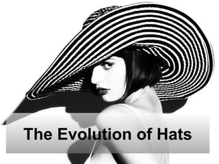The Evolution of Hats
 