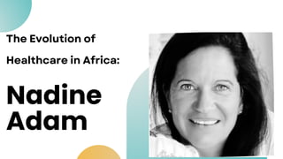Nadine
Adam
The Evolution of
Healthcare in Africa:
 