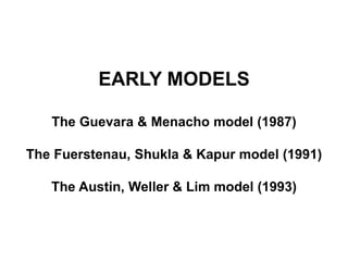 EARLY MODELS 
The Guevara & Menacho model (1987) 
The Fuerstenau, Shukla & Kapur model (1991) 
The Austin, Weller & Lim model (1993) 
 
