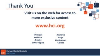 Human Capital Institute
#HCIchat
Thank You
Visit us on the web for access to
more exclusive content
www.hci.org
Webcasts
P...