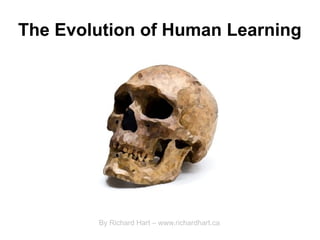 The Evolution of Human Learning
By Richard Hart – www.richardhart.ca
 
