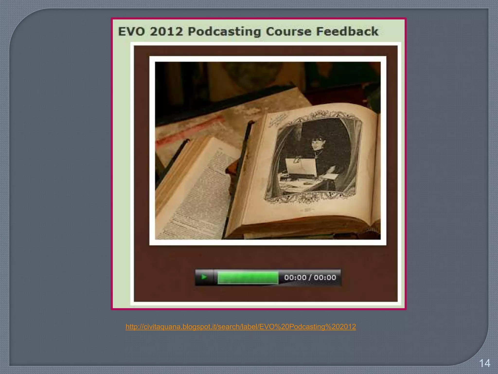 14
2012
Podcasting
http://evosessions.pbworks.com/w/page/48521330/Podcasting2012
 