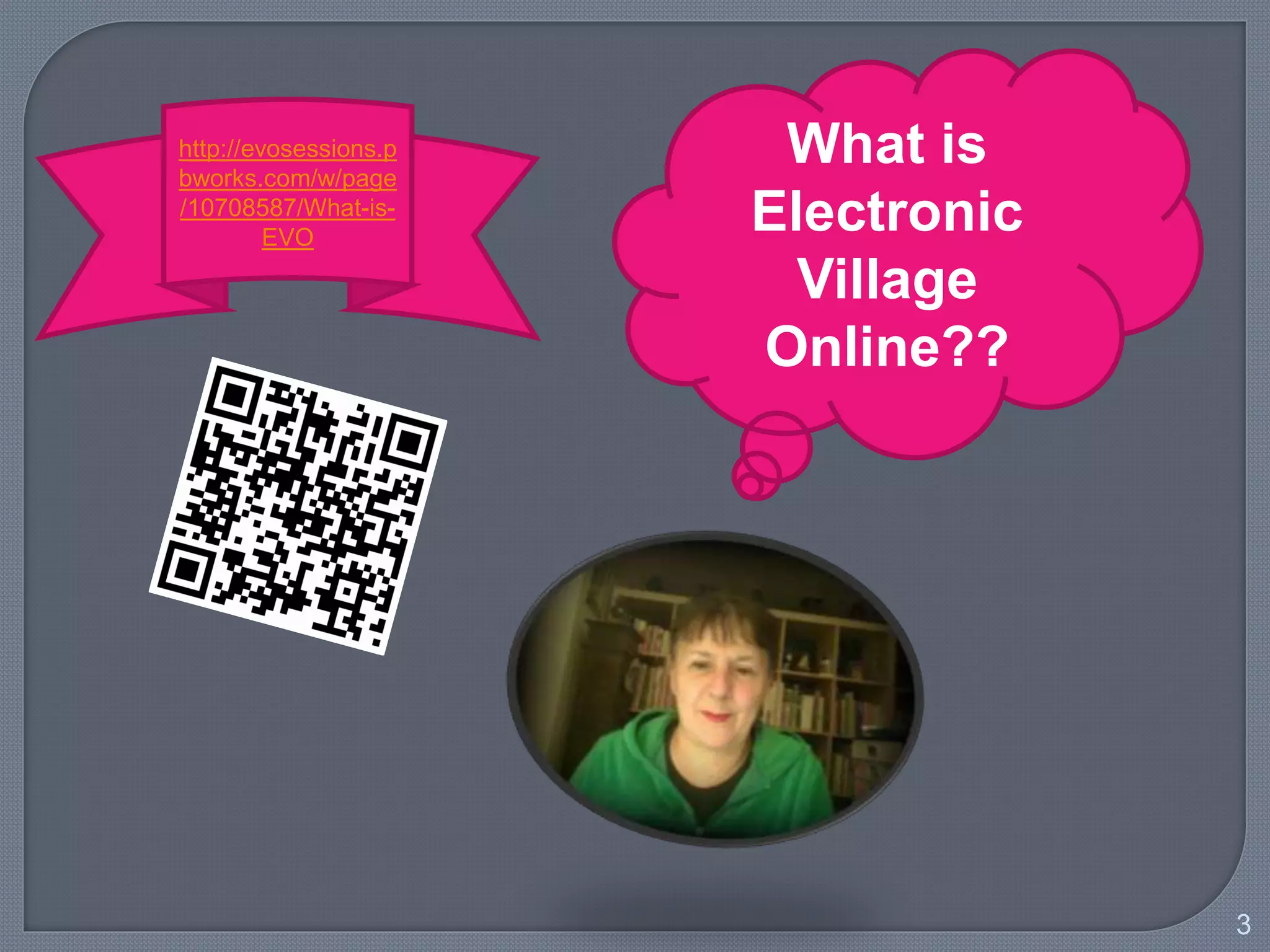 3
What is
Electronic
Village
Online??
http://evosessions.pb
works.com/w/page/10
708587/What-is-EVO
 