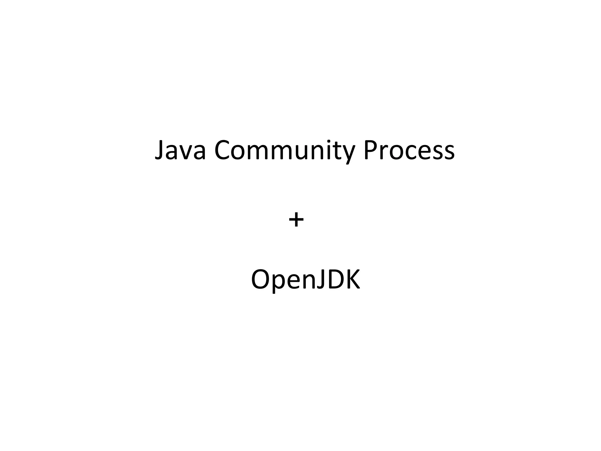 Java Community Process
OpenJDK
+
 