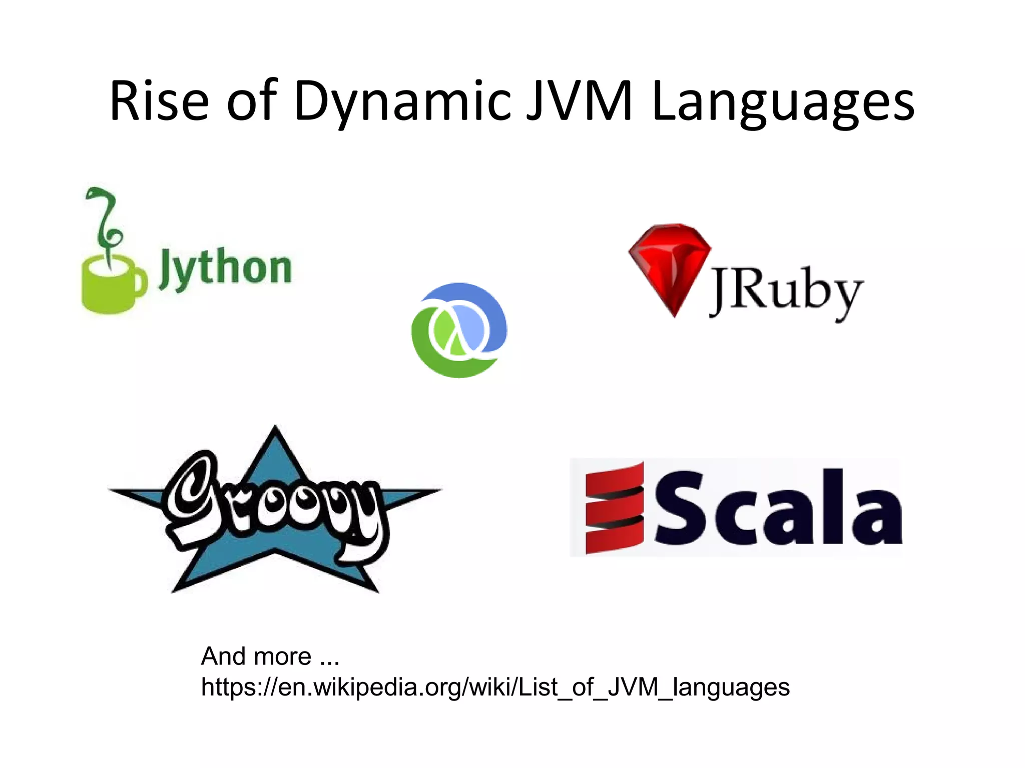 Rise of Dynamic JVM Languages
And more ...
https://en.wikipedia.org/wiki/List_of_JVM_languages
 
