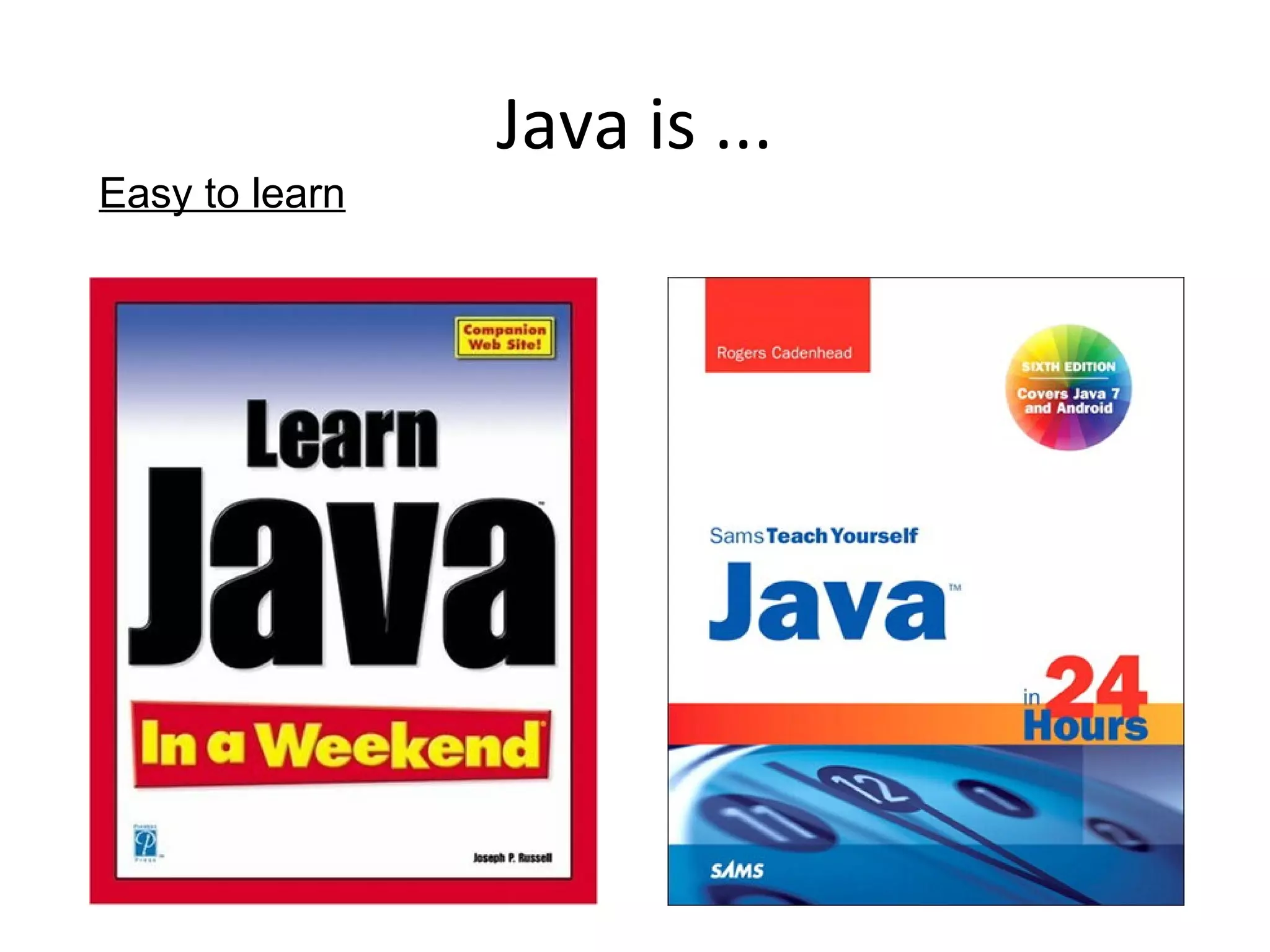 Java is ...
Easy to learn
 