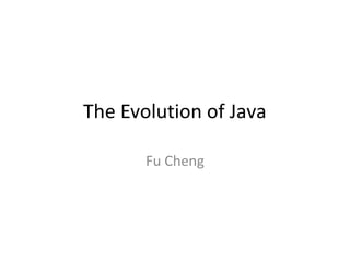 The Evolution of Java
Fu Cheng
 