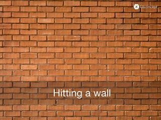 Hitting a wall
 