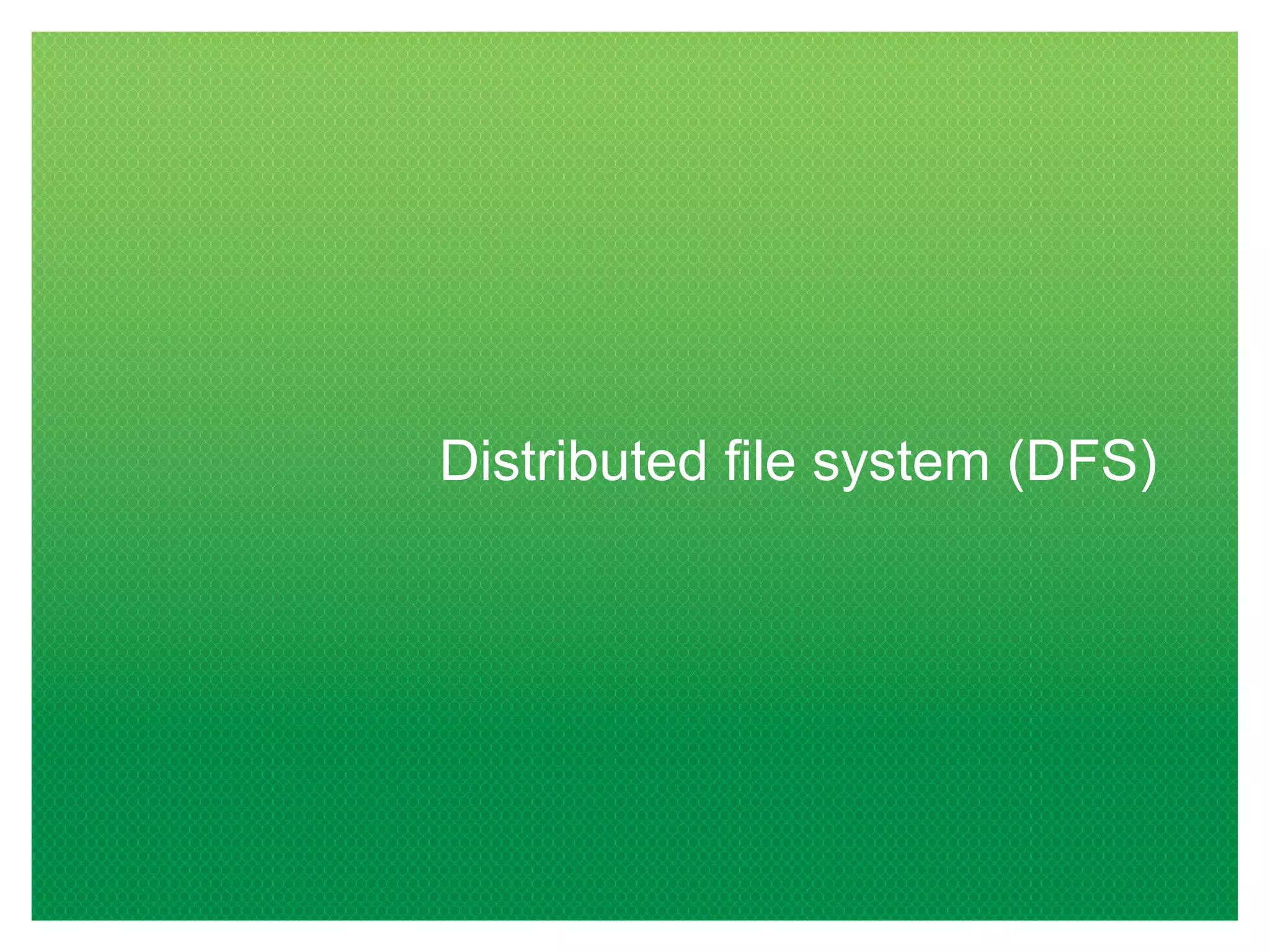 Distributed file system (DFS)
 