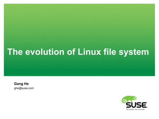 The evolution of Linux file system
Gang He
ghe@suse.com
 