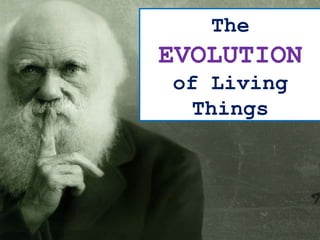 The
EVOLUTION
of Living
Things
 