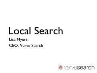 Local Search Lisa Myers  CEO, Verve Search 
