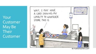 Your
Customer
May Be
Their
Customer
 