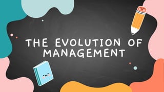 THE EVOLUTION OF
MANAGEMENT
 