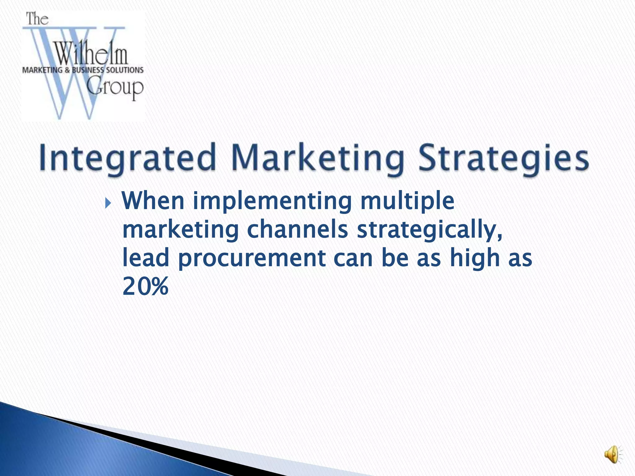    When implementing multiple
    marketing channels strategically,
    lead procurement can be as high as
    20%
 