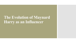 The Evolution of Maynard
Harry as an Influencer
 