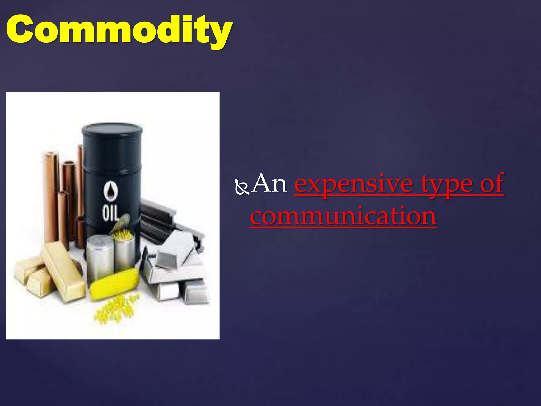 An expensive type of
communication
Commodity
 