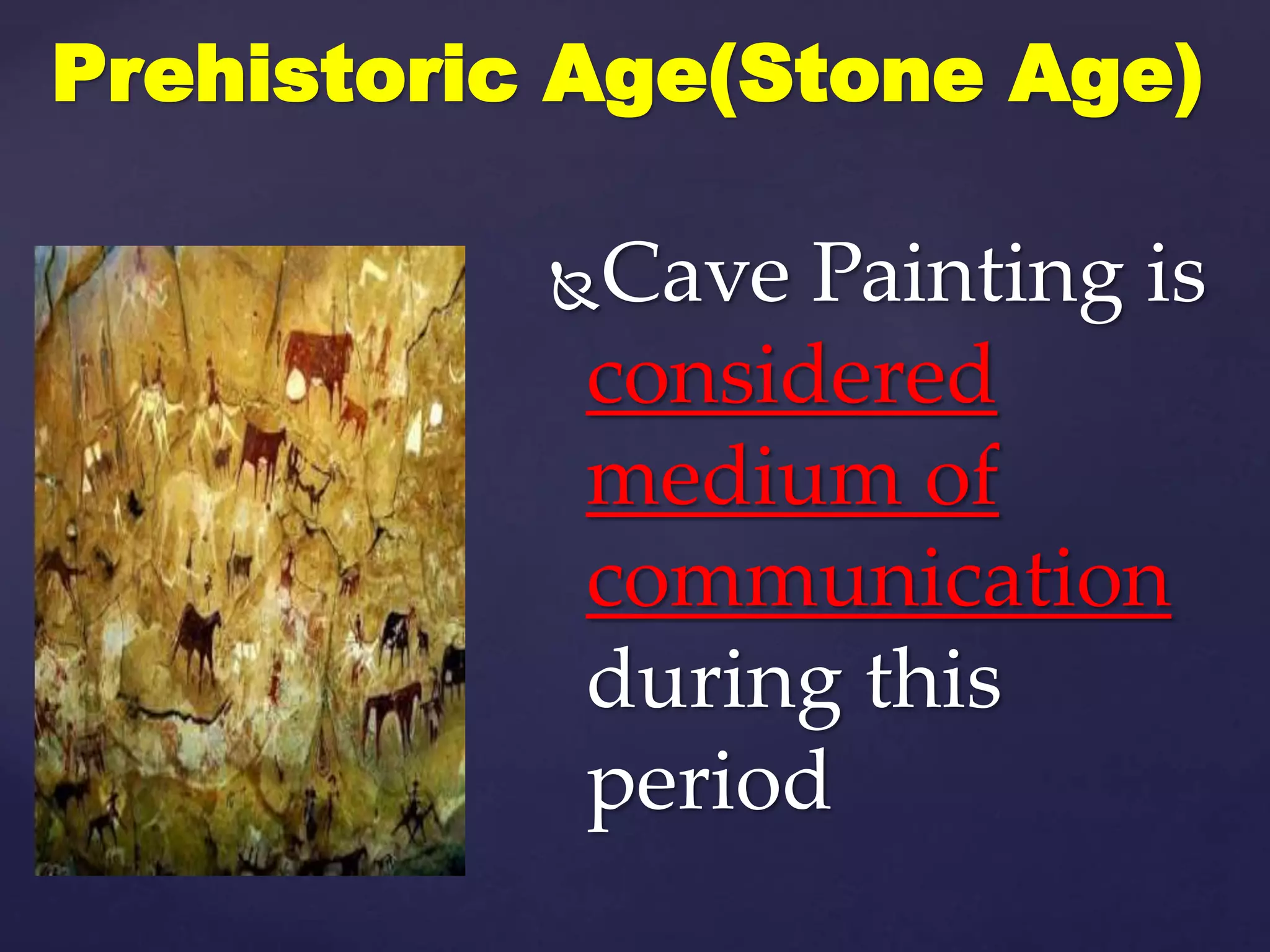 Cave Painting is
considered
medium of
communication
during this
period
Prehistoric Age(Stone Age)
 