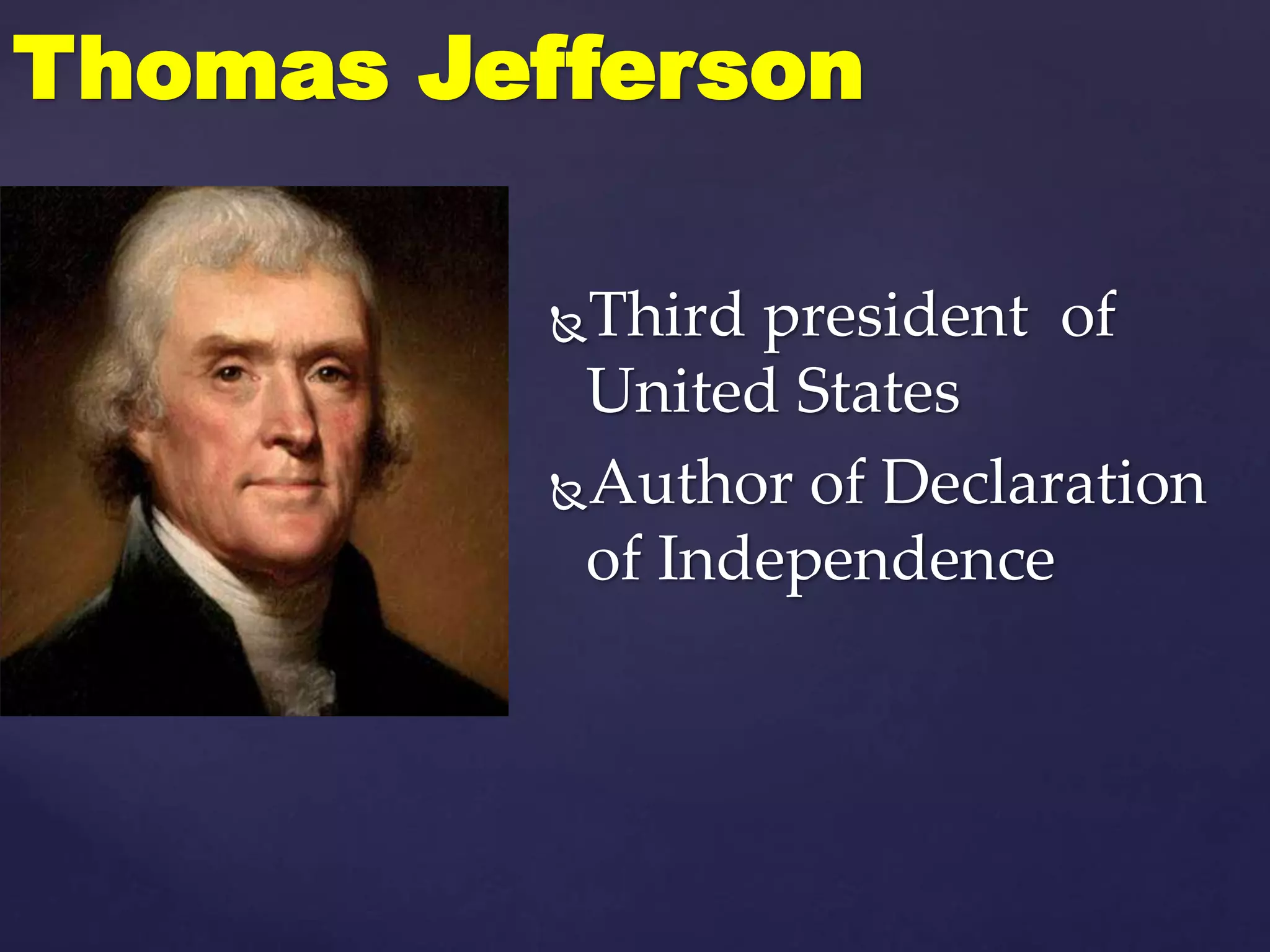 Third president of
United States
Author of Declaration
of Independence
Thomas Jefferson
 