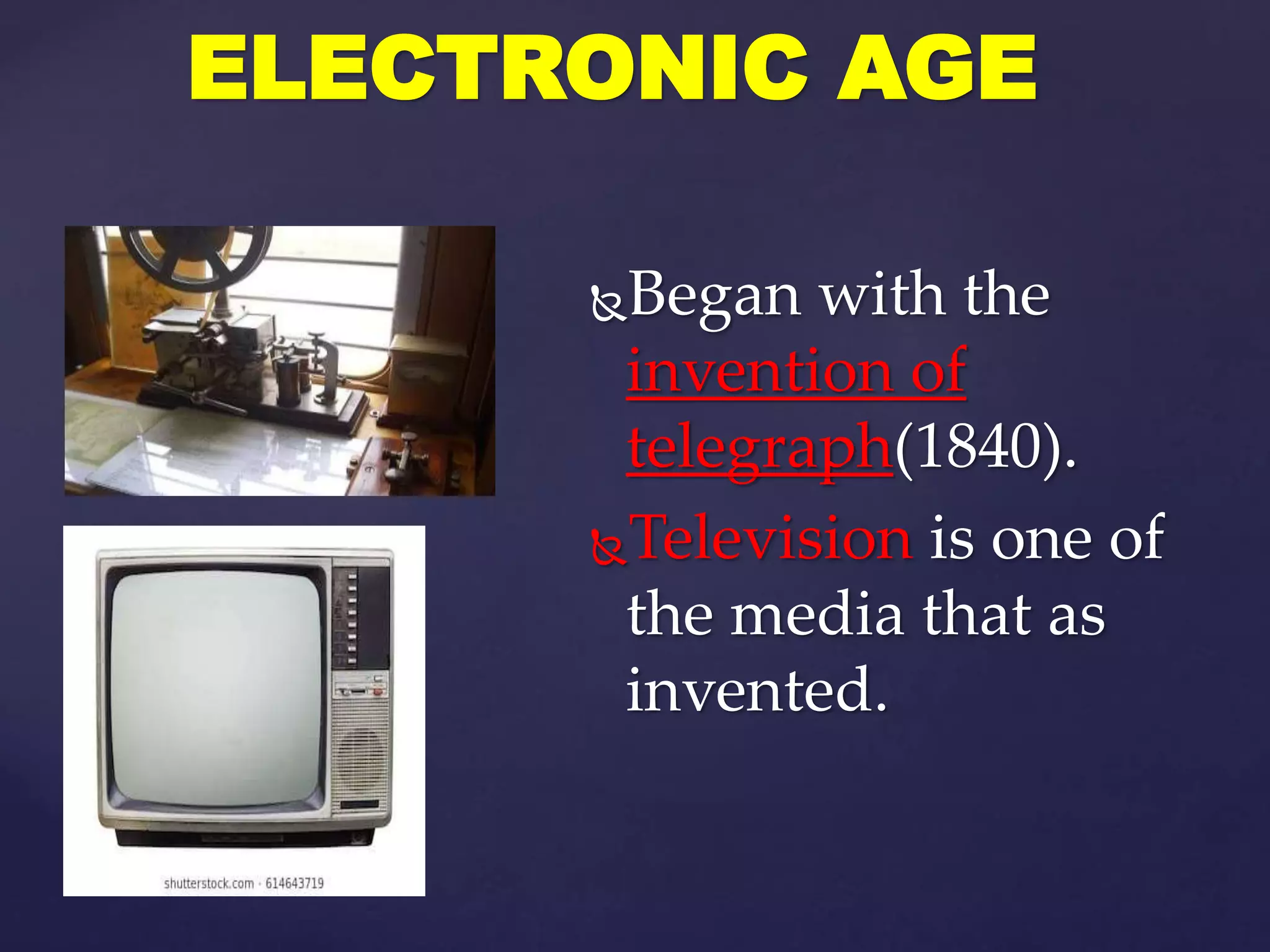 Began with the
invention of
telegraph(1840).
Television is one of
the media that as
invented.
ELECTRONIC AGE
 