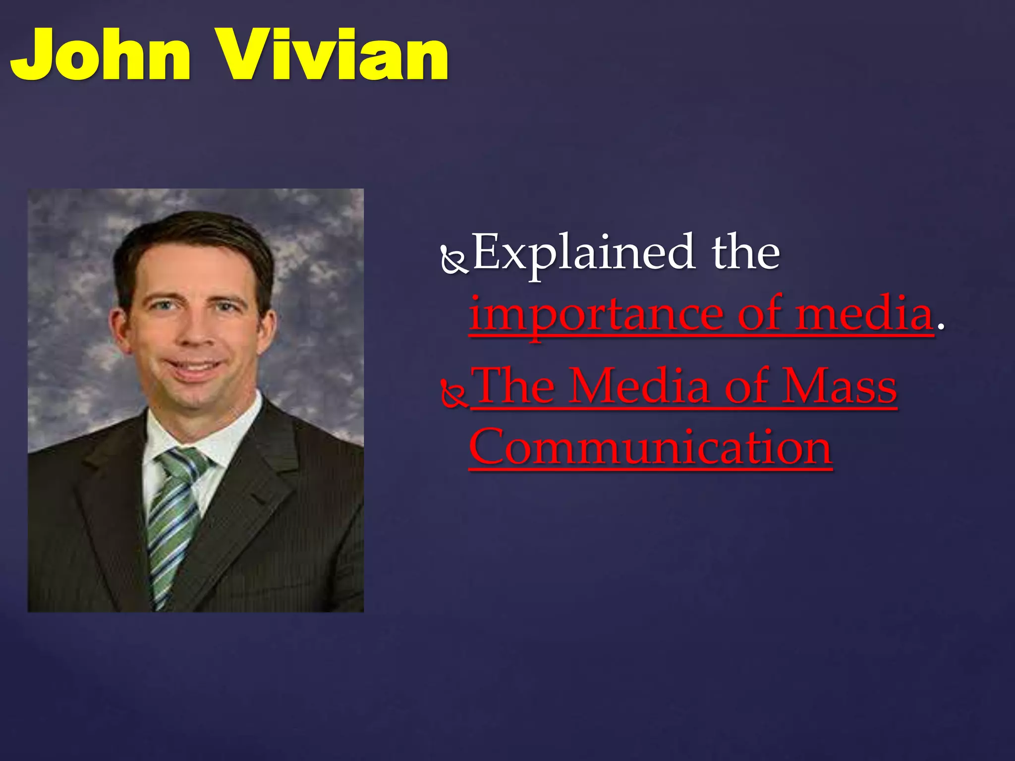 Explained the
importance of media.
The Media of Mass
Communication
John Vivian
 